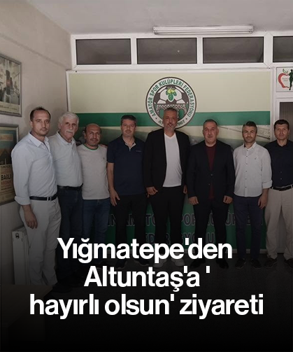 Yığmatepe'den Altuntaş'a 'hayırlı olsun' ziyareti