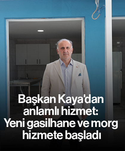 Başkan Kaya'dan anlamlı hizmet: Yeni gasilhane ve morg hizmete başladı