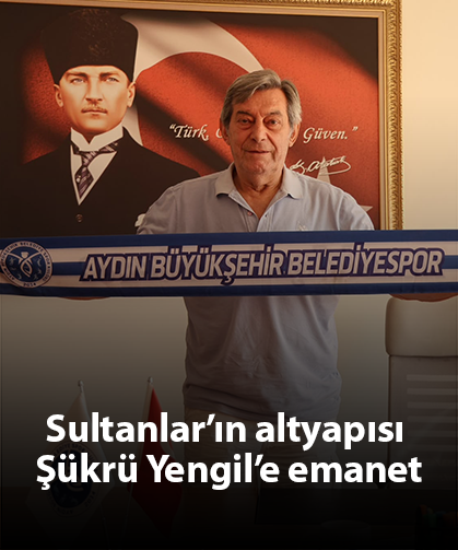 Sultanlar’ın altyapısı Şükrü Yengil’e emanet
