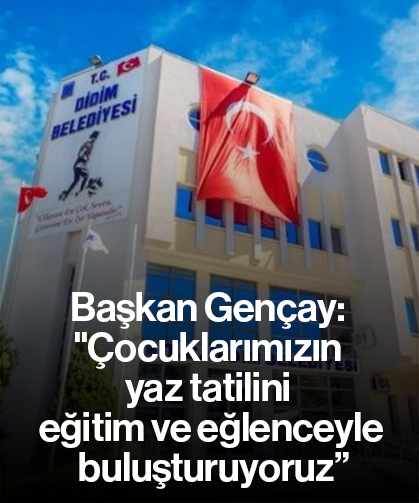 Başkan Gençay: "Çocuklarımızın yaz tatilini eğitim ve eğlenceyle buluşturuyoruz”