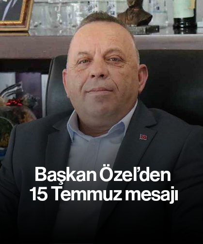 Başkan Özel’den 15 Temmuz mesajı