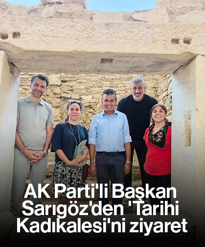 AK Parti'li Başkan Sarıgöz'den 'Tarihi Kadıkalesi'ni ziyaret