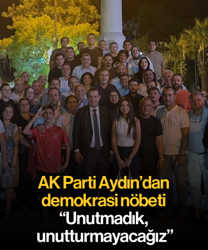 AK Parti Aydın'dan demokrasi nöbeti: "Unutmadık, unutturmayacağız"