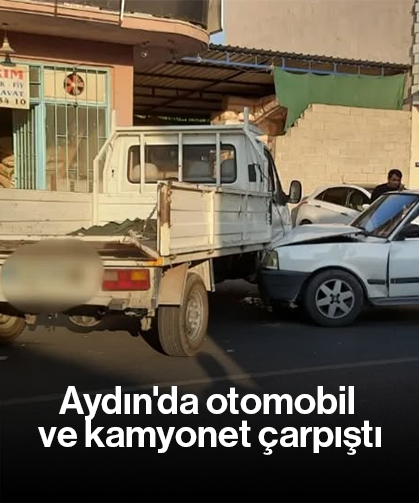Aydın'da otomobil ve kamyonet çarpıştı