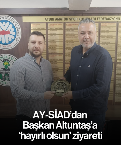 AY-SİAD'dan Başkan Altuntaş’a ‘hayırlı olsun’ ziyareti