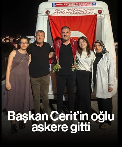 Başkan Cerit’in oğlu, askere gitti