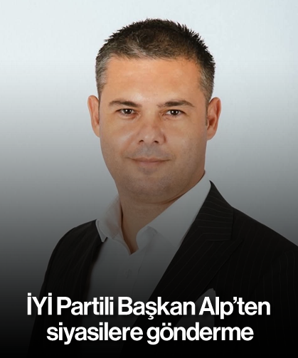 İYİ Partili Başkan Alp'ten siyasilere gönderme