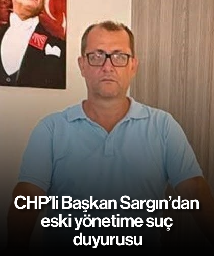 CHP'li Başkan Sargın'dan eski yönetime suç duyurusu