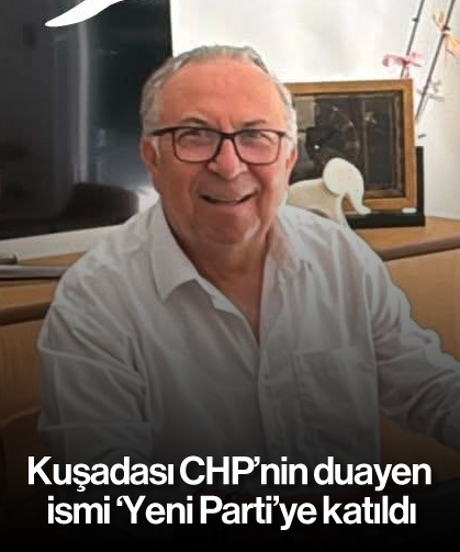 Kuşadası CHP'nin duayen ismi 'Yeni Parti'ye katıldı