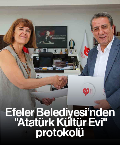 Efeler Belediyesi’nden "Atatürk Kültür Evi" protokolü