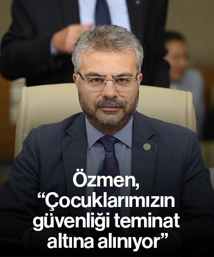Özmen, “Çocuklarımızın güvenliği teminat altına alınıyor”