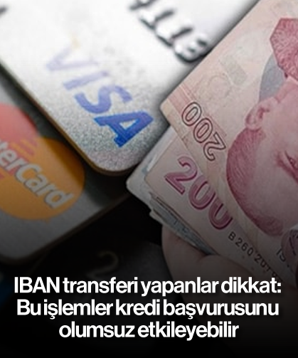 IBAN transferi yapanlar dikkat: Bu işlemler kredi başvurusunu olumsuz etkileyebilir
