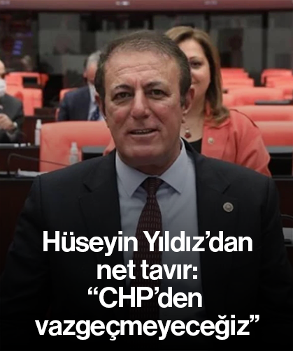 Hüseyin Yıldız’dan net tavır: “CHP’den vazgeçmeyeceğiz”