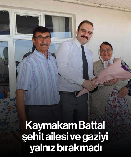 Kaymakam Battal, şehit ailesi ve gaziyi yalnız bırakmadı
