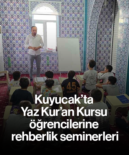 Kuyucak’ta Yaz Kur’an Kursu öğrencilerine rehberlik seminerleri