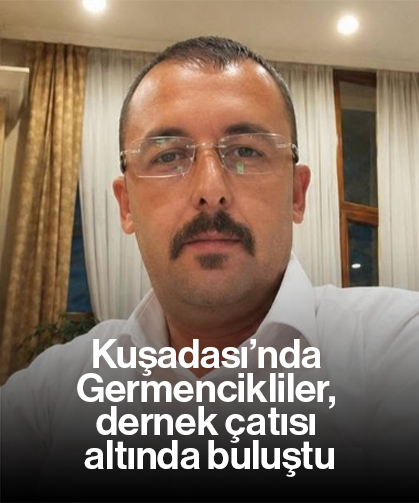 Kuşadası’nda Germencikliler, dernek çatısı altında buluştu