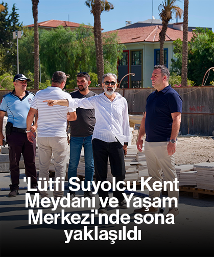 'Lütfi Suyolcu Kent Meydanı ve Yaşam Merkezi'nde sona yaklaşıldı