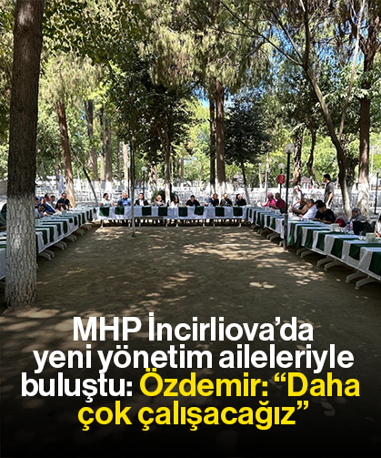 MHP İncirliova’da yeni yönetim, aileleriyle buluştu, Özdemir: “Daha çok çalışacağız”
