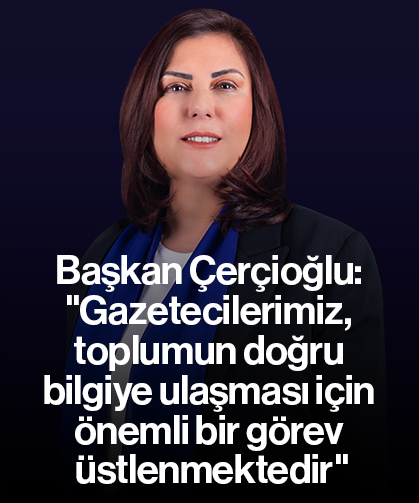 Başkan Çerçioğlu: "Gazetecilerimiz, toplumun doğru bilgiye ulaşması için önemli bir görev üstlenmektedir"