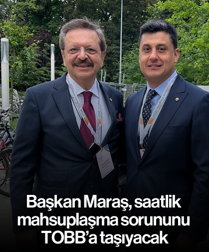 Başkan Maraş, saatlik mahsuplaşma sorununu TOBB’a taşıyacak