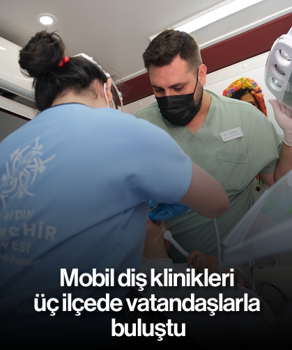 Mobil diş klinikleri üç ilçede vatandaşlarla buluştu