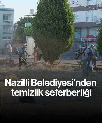 Nazilli Belediyesi’nden temizlik seferberliği