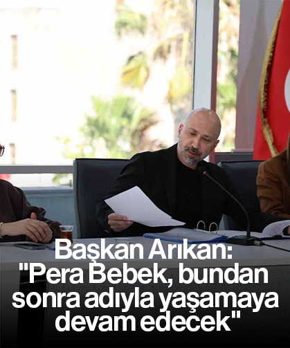 Başkan Arıkan: "Pera Bebek, bundan sonra adıyla yaşamaya devam edecek"