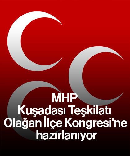 MHP Kuşadası Teşkilatı Olağan İlçe Kongresi'ne hazırlanıyor