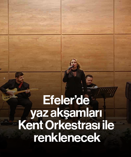 Efeler’de yaz akşamları Kent Orkestrası ile renklenecek