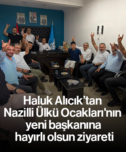 Haluk Alıcık’tan Nazilli Ülkü Ocakları'nın yeni başkanına hayırlı olsun ziyareti