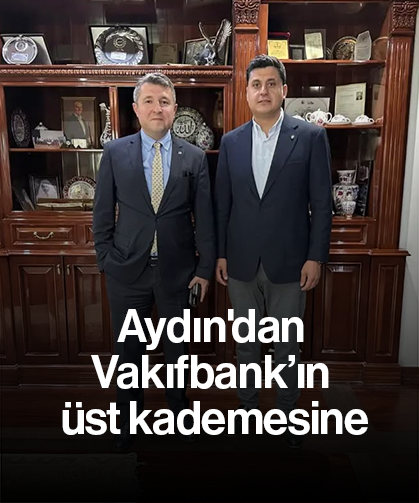 Aydın'dan Vakıfbank’ın üst kademesine
