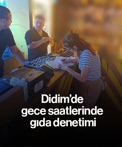 Didim’de gece saatlerinde gıda denetimi