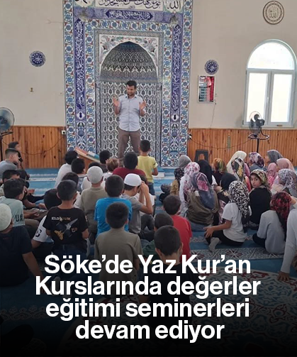 Söke’de Yaz Kur’an Kurslarında değerler eğitimi seminerleri devam ediyor