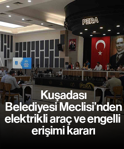 Kuşadası Belediyesi Meclisi’nden elektrikli araç ve engelli erişimi kararı