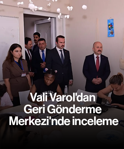 Vali Varol'dan Geri Gönderme Merkezi'nde inceleme