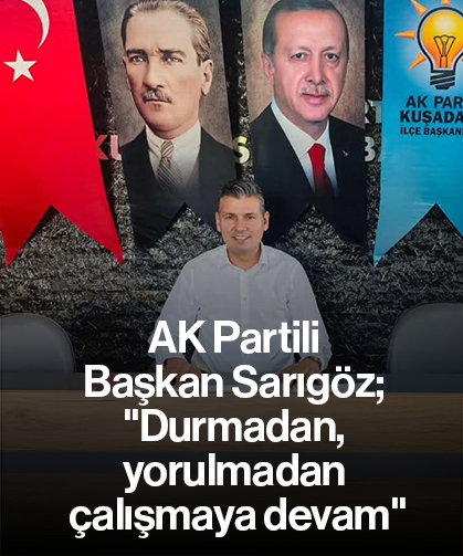 AK Partili Başkan Sarıgöz; "Durmadan, yorulmadan çalışmaya devam''