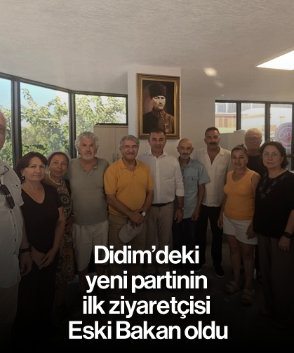 Didim'deki yeni partinin ilk ziyaretçisi Eski Bakan oldu