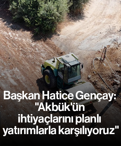 Başkan Hatice Gençay: "Akbük'ün ihtiyaçlarını planlı yatırımlarla karşılıyoruz"