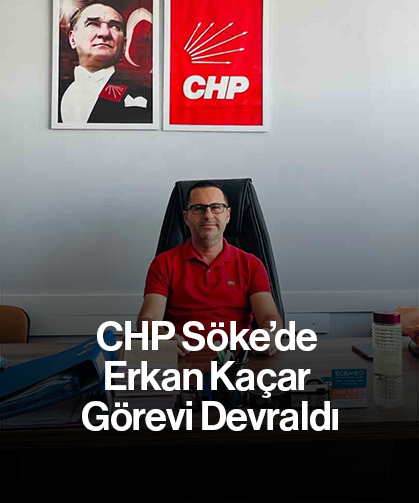 CHP Söke’de Erkan Kaçar Görevi Devraldı