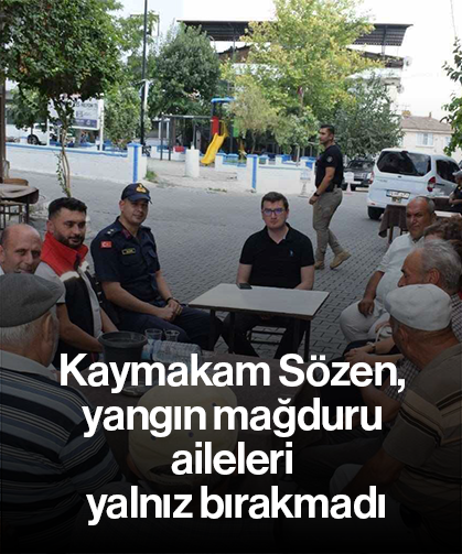 Kaymakam Sözen, yangın mağduru aileleri yalnız bırakmadı