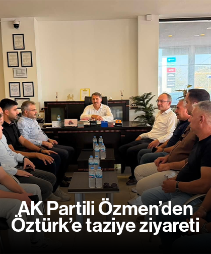 AK Partili Özmen’den Öztürk’e taziye ziyareti