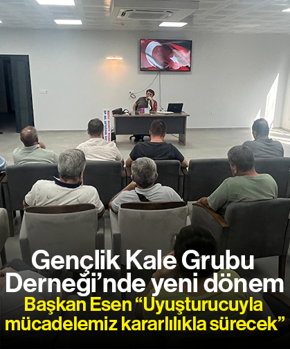 Gençlik Kale Grubu Derneği’nde yeni dönem Başkan Esen: “Uyuşturucuyla mücadelemiz kararlılıkla sürecek”