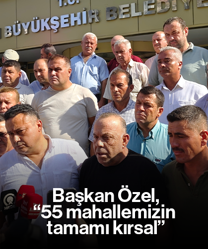 Başkan Özel, “55 mahallemizin tamamı kırsal”