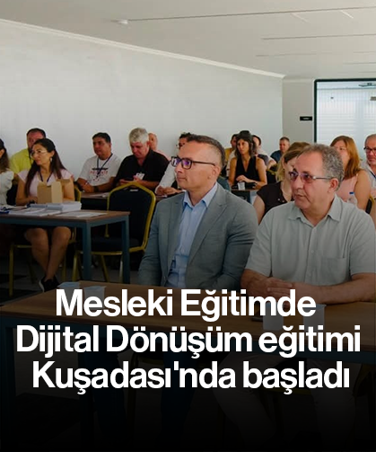Mesleki Eğitimde Dijital Dönüşüm eğitimi Kuşadası'nda başladı