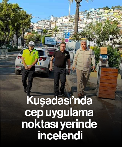 Kuşadası’nda cep uygulama noktası yerinde incelendi