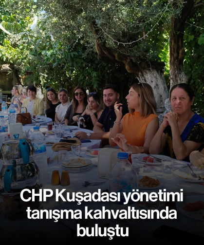 CHP Kuşadası yönetimi tanışma kahvaltısında buluştu