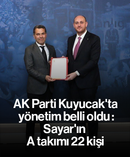 AK Parti Kuyucak'ta yönetim belli oldu - Sayar'ın A takımı 22 kişi