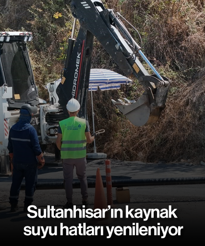 Sultanhisar’ın kaynak suyu hatları yenileniyor