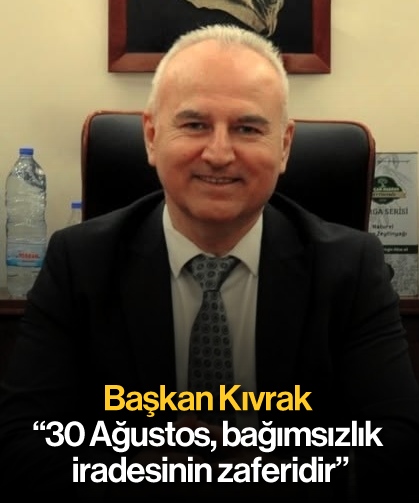 Başkan Kıvrak, “30 Ağustos, bağımsızlık iradesinin zaferidir”