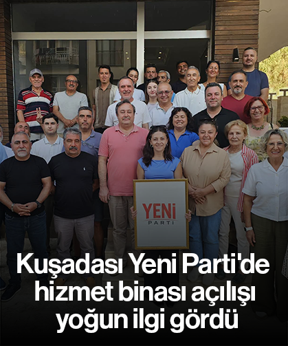 Kuşadası Yeni Parti'de hizmet binası açılışı yoğun ilgi gördü